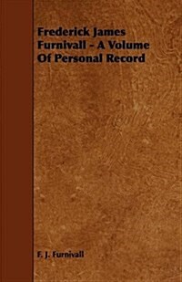 Frederick James Furnivall - A Volume of Personal Record (Paperback)