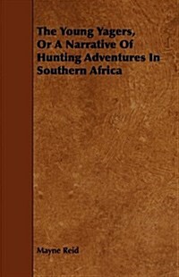 The Young Yagers, or a Narrative of Hunting Adventures in Southern Africa (Paperback)