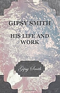 Gipsy Smith - His Life and Work (Paperback)