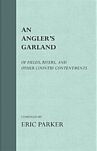 An Anglers Garland - Of Fields, Rivers, and Other Country Contentments (Paperback)