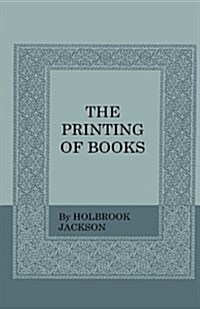 The Printing of Books: Including an Introductory Essay by William Morris (Paperback)