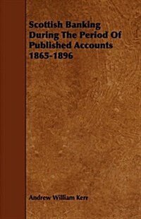 Scottish Banking During the Period of Published Accounts 1865-1896 (Paperback)