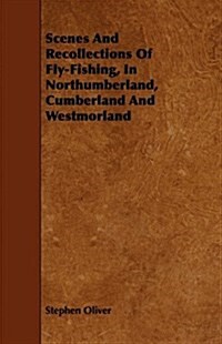 Scenes and Recollections of Fly-fishing, in Northumberland, Cumberland and Westmorland (Paperback)