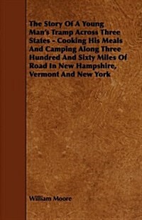 The Story of a Young Mans Tramp Across Three States - Cooking His Meals and Camping Along Three Hundred and Sixty Miles of Road in New Hampshire, Ver (Paperback)