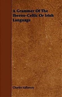 A Grammer of the Iberno-celtic or Irish Language (Paperback)