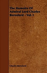 The Memoirs of Admiral Lord Charles Beresford - Vol. I (Paperback)