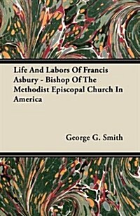 Life and Labors of Francis Asbury - Bishop of the Methodist Episcopal Church in America (Paperback)