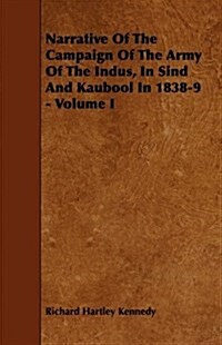 Narrative of the Campaign of the Army of the Indus, in Sind and Kaubool in 1838-9 - Volume I (Paperback)