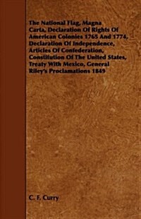 The National Flag, Magna Carta, Declaration of Rights of American Colonies 1765 and 1774, Declaration of Independence, Articles of Confederation, Cons (Paperback)