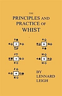 The Principles and Practice of Whist - With Examples, Illustrative Deals, Critical Endings, Mathematical Calculations. Including an Essay on Probabili (Paperback)