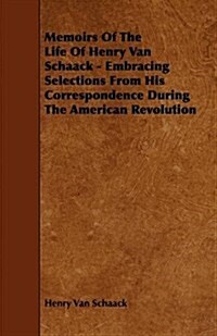Memoirs of the Life of Henry Van Schaack - Embracing Selections from His Correspondence During the American Revolution (Paperback)