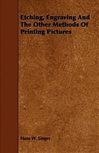 Etching, Engraving and the Other Methods of Printing Pictures (Paperback)