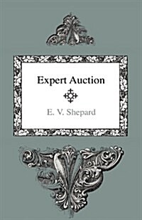 Expert Auction - A Clear Exposition of the Game as Actually Played by Experts with Numerous Suggestions for Improvement - Also 1917 Laws (Paperback)