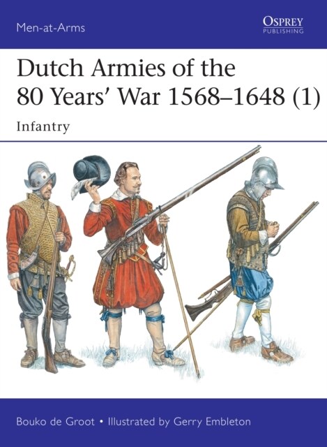 Dutch Armies of the 80 Years’ War 1568–1648 (1) : Infantry (Paperback)