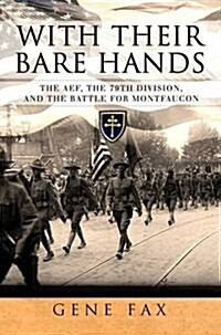 With Their Bare Hands : General Pershing, the 79th Division, and the battle for Montfaucon (Hardcover)