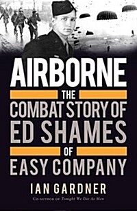 Airborne : The Combat Story of Ed Shames of Easy Company (Paperback)