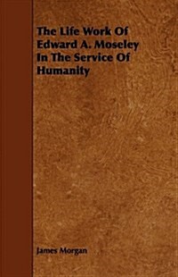 The Life Work of Edward A. Moseley in the Service of Humanity (Paperback)