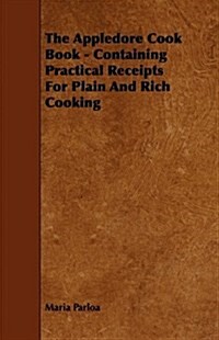 The Appledore Cook Book - Containing Practical Receipts for Plain and Rich Cooking (Paperback)