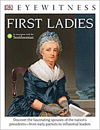 DK Eyewitness Books: First Ladies: Discover the Fascinating Spouses of the Nations Presidents from Early Patriots (Paperback)