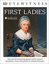 DK Eyewitness Books: First Ladies: Discover the Fascinating Spouses of the Nations Presidents from Early Patriots (Library Binding)