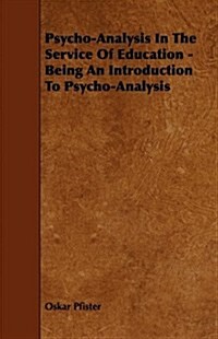 Psycho-Analysis in the Service of Education - Being an Introduction to Psycho-Analysis (Paperback)