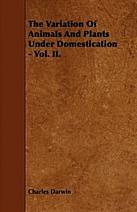 The Variation of Animals and Plants Under Domestication - Vol. II. (Paperback)