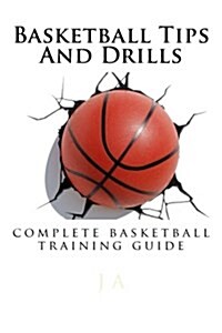 Basketball Tips and Drills: Complete Basketball Training Guide (Paperback)