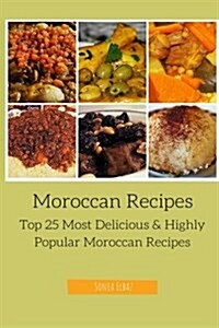 Moroccan Recipes: Top 25 Most Delicious & Highly Popular Moroccan Recipes (Paperback)