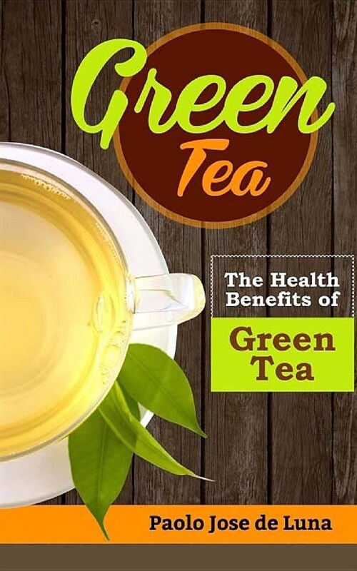 Green Tea: The Health Benefits of Green Tea (Paperback)
