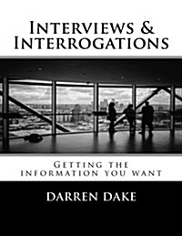 Interviews and Interrogations: Getting the information you want (Paperback)