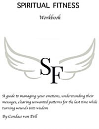 Spiritual Fitness: A Guide to Managing Your Emotions, Understanding Their Messages and Clearing Unwanted Patterns for the Last Time. (Paperback)
