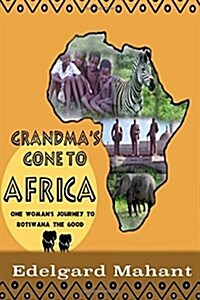 Grandmas Gone to Africa: One Womans Journey to Botswana the Good (Paperback)