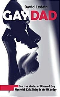 Gay Dad: Ten true stories of divorced gay men with kids, living in the UK today. (Paperback)