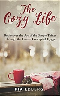 The Cozy Life: Rediscover the Joy of the Simple Things Through the Danish Concept of Hygge (Paperback)
