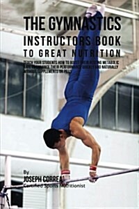 The Gymnastics Instructors Book to Great Nutrition (Paperback)