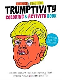 The Huge & Beautiful Trumptivity Coloring & Activity Book: Coloring Therapy to Deal with Donald Trump (Paperback)