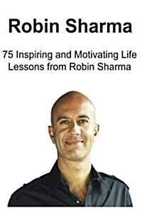 Robin Sharma: 75 Inspiring and Motivating Life Lessons from Robin Sharma: Robin Sharma, Robin Sharma Book, Robin Sharma Facts, Robin (Paperback)