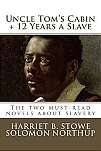 Uncle Toms Cabin, Twelve Years a Slave: The Two Must-Read Novels about Slavery (Paperback)