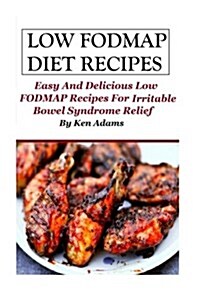 Low Fodmap Diet Recipes: Easy and Delicious Low Fodmap Recipes for Irritable Bowel Syndrome Relief (Paperback)