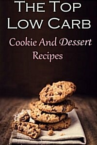 The Top Low Carb Cookie and Dessert Recipes (Paperback)