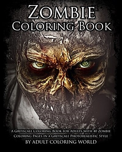 Zombie Coloring Book: A Greyscale Coloring Book for Adults with 40 Zombie Coloring Pages in a Greyscale Photorealistic Style (Paperback)