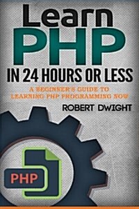 PHP: Learn PHP in 24 Hours or Less - A Beginners Guide To Learning PHP Programming Now (Paperback)
