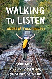 Walking to Listen: 4,000 Miles Across America, One Story at a Time (Hardcover)