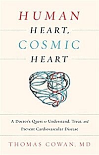 Human Heart, Cosmic Heart: A Doctors Quest to Understand, Treat, and Prevent Cardiovascular Disease (Hardcover)