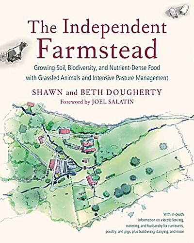 The Independent Farmstead: Growing Soil, Biodiversity, and Nutrient-Dense Food with Grassfed Animals and Intensive Pasture Management (Paperback)