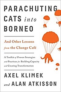 Parachuting Cats Into Borneo: And Other Lessons from the Change Caf? (Paperback)