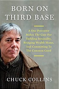Born on Third Base: A One Percenter Makes the Case for Tackling Inequality, Bringing Wealth Home, and Committing to the Common Good (Paperback)