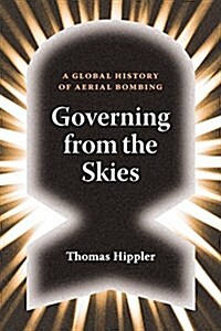 Governing from the Skies : A Global History of Aerial Bombing (Hardcover)