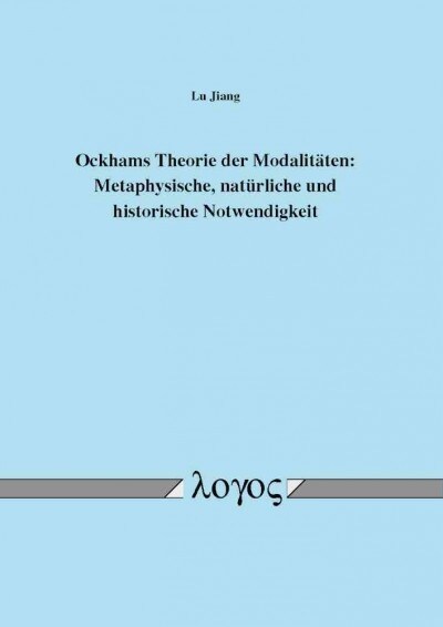 Ockhams Theorie Der Modalitaten: Metaphysische, Naturliche Und Historische Notwendigkeit (Paperback)