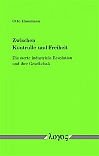 Zwischen Kontrolle Und Freiheit: Die Vierte Industrielle Revolution Und Ihre Gesellschaft (Paperback)